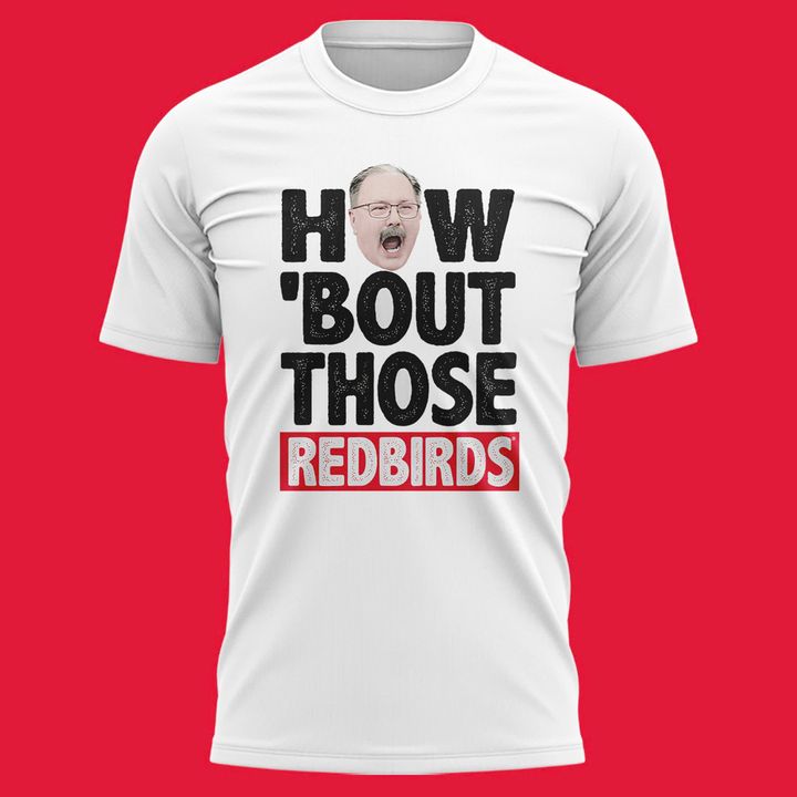 Illinois State Football Coach Brock Spack "HOW ‘BOUT THOSE REDBIRDS" T-Shirt